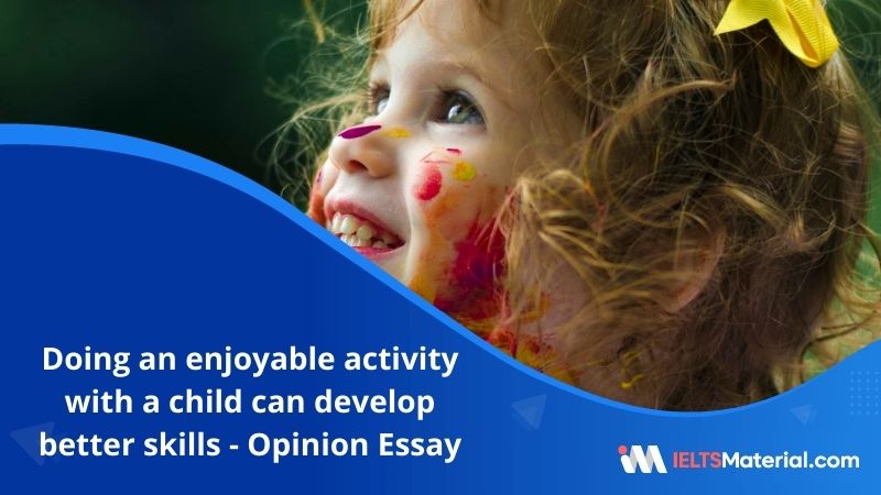 Doing an Enjoyable Activity with a Child Can Develop Better Skills and More Creativity Than Reading – IELTS Writing Task 2