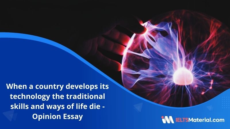 When a Country Develops its Technology the Traditional Skills and Ways of Life Die Out – IELTS Writing Task 2