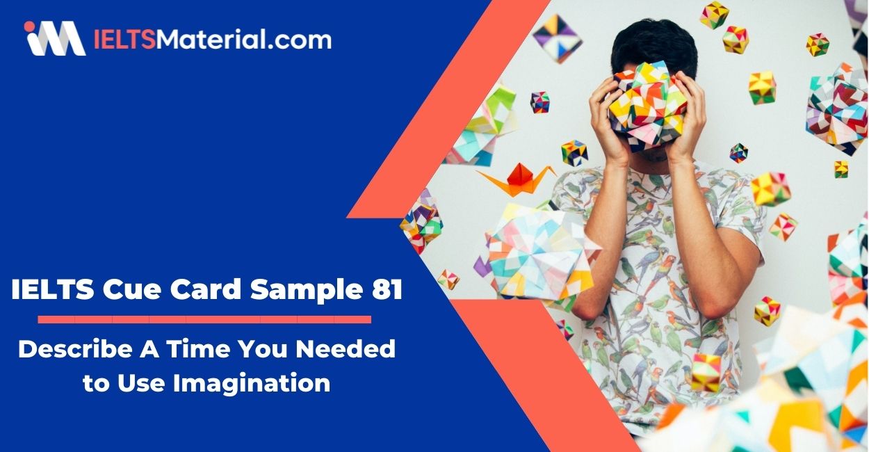 Describe A Time You Needed to Use Imagination – IELTS Cue Card Sample 81
