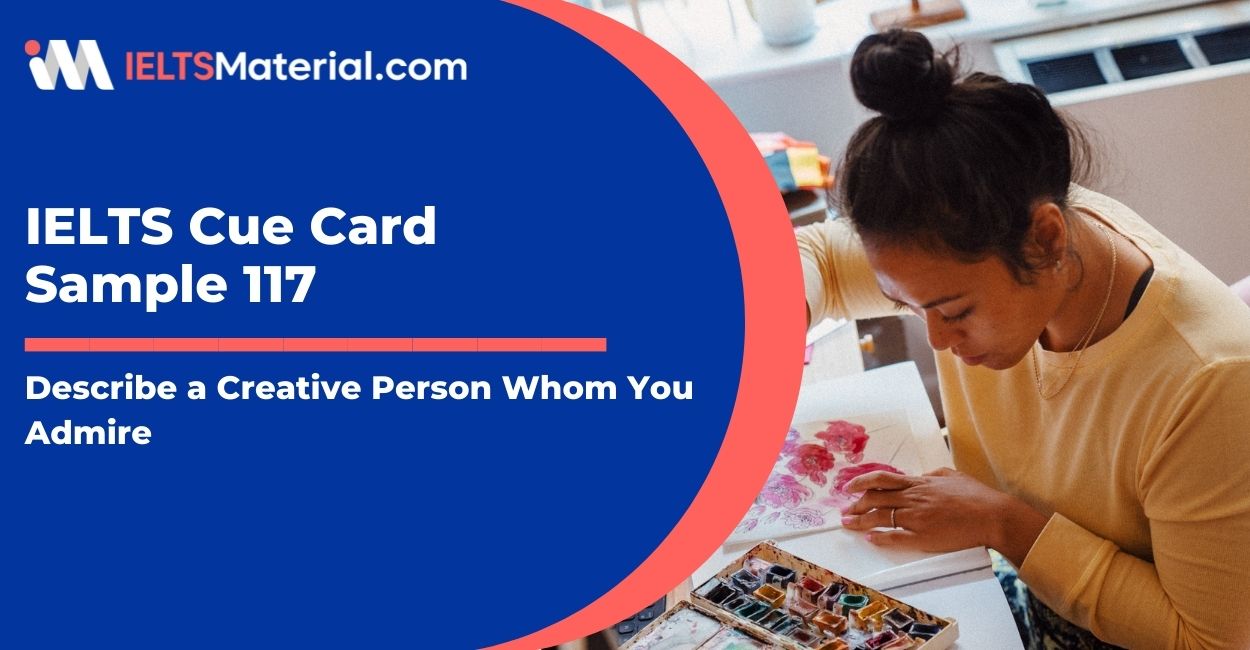 Describe a creative person whom you admire – IELTS Cue Card Sample 117