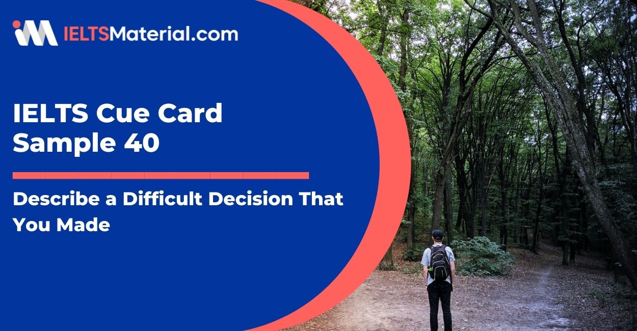 Describe a difficult decision that you made: IELTS Cue Card Sample 40