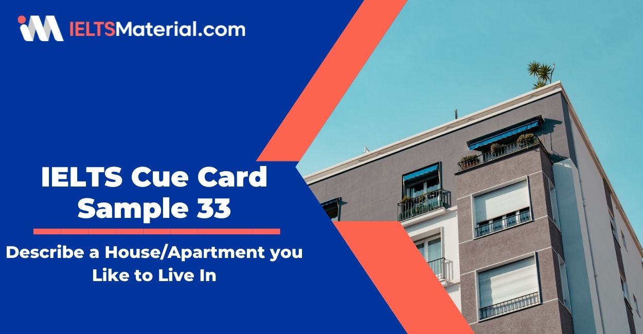 Describe a house/apartment you like to live in: IELTS Cue Card Sample 33
