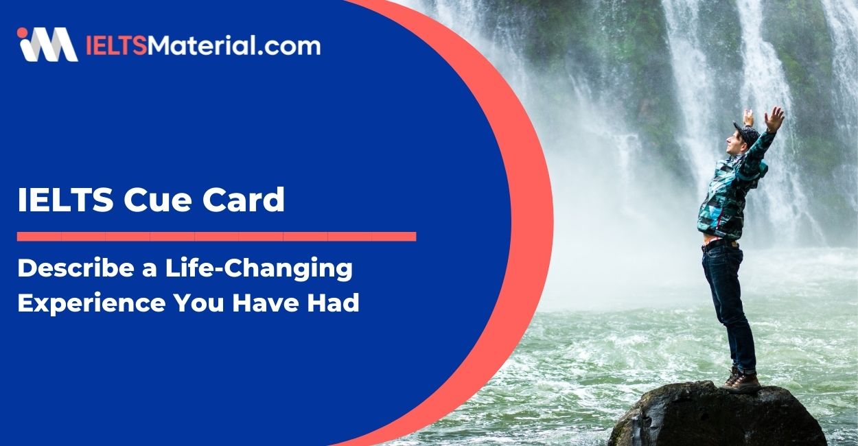 Describe a life-changing experience you have had – IELTS Cue Card