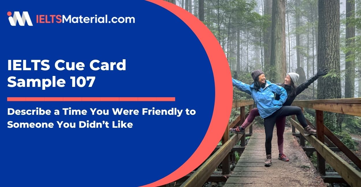 Describe a time you were friendly to someone you didn’t like – IELTS Cue Card Sample 107