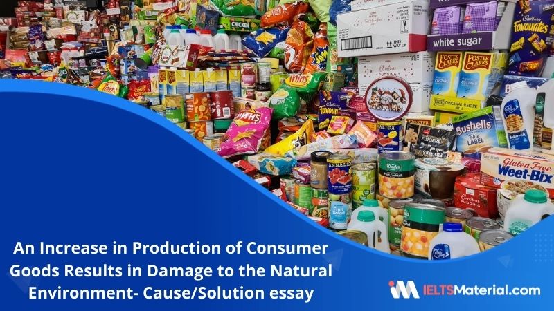 An Increase in Production of Consumer Goods Results in Damage to the Natural Environment- IELTS Writing Task 2