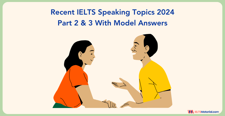 Recent IELTS Speaking Topics 2024 Part 2 & 3 with Model Answers