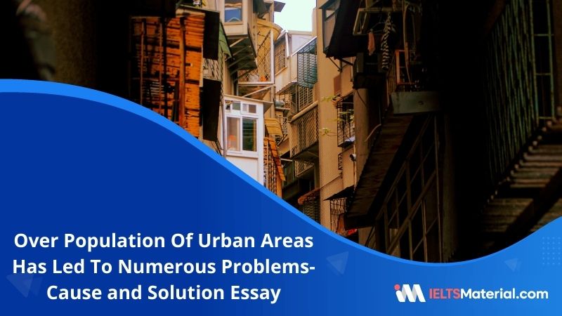 Over Population Of Urban Areas Has Led To Numerous Problems- IELTS Writing Task 2