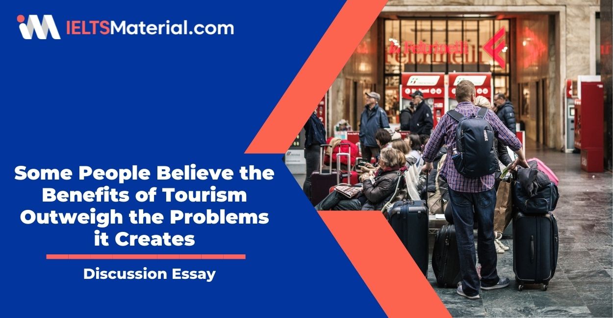 Some People Believe the Benefits of Tourism Outweigh the Problems it Creates- IELTS Writing Task 2
