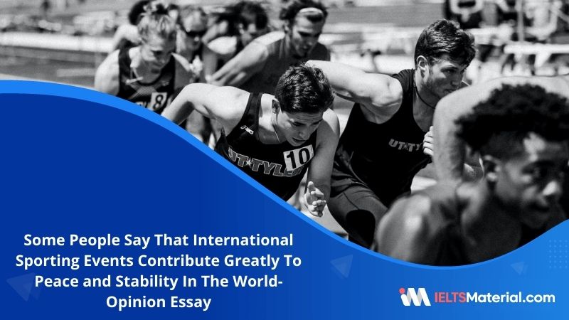 Some People Say That International Sporting Events Contribute Greatly To Peace and Stability In The World- IELTS Writing Task 2
