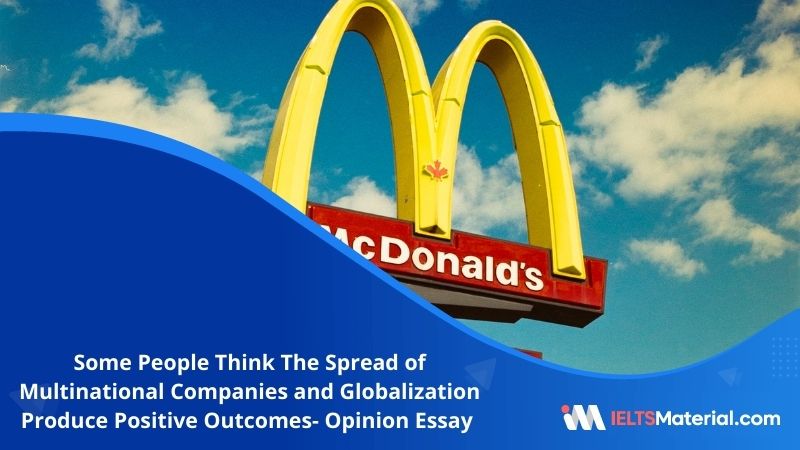 Some People Think The Spread of Multinational Companies and Globalization Produce Positive Outcomes- IELTS Writing Task 2