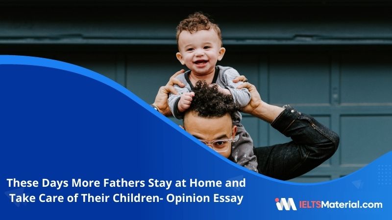 These Days More Fathers Stay at Home and Take Care of Their Children- IELTS Writing Task 2