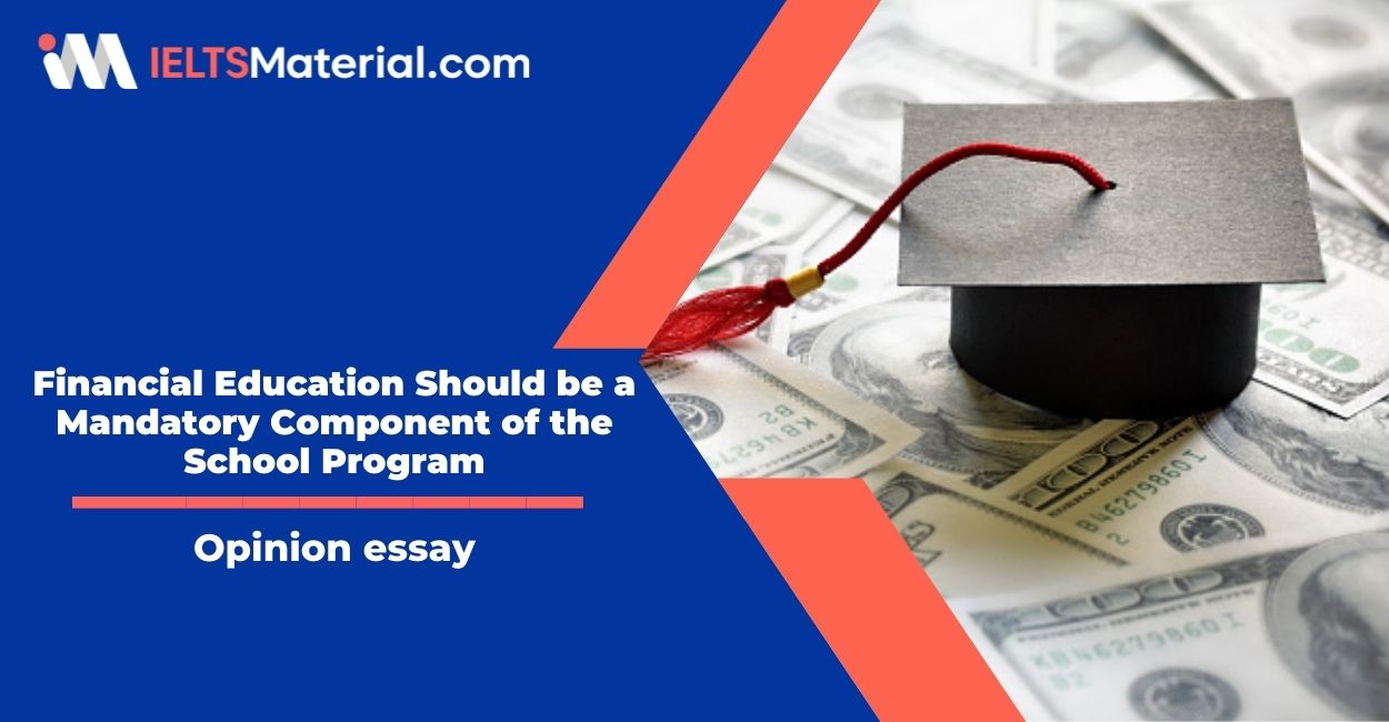 Financial Education Should be a Mandatory Component of the School Program- IELTS Writing Task 2
