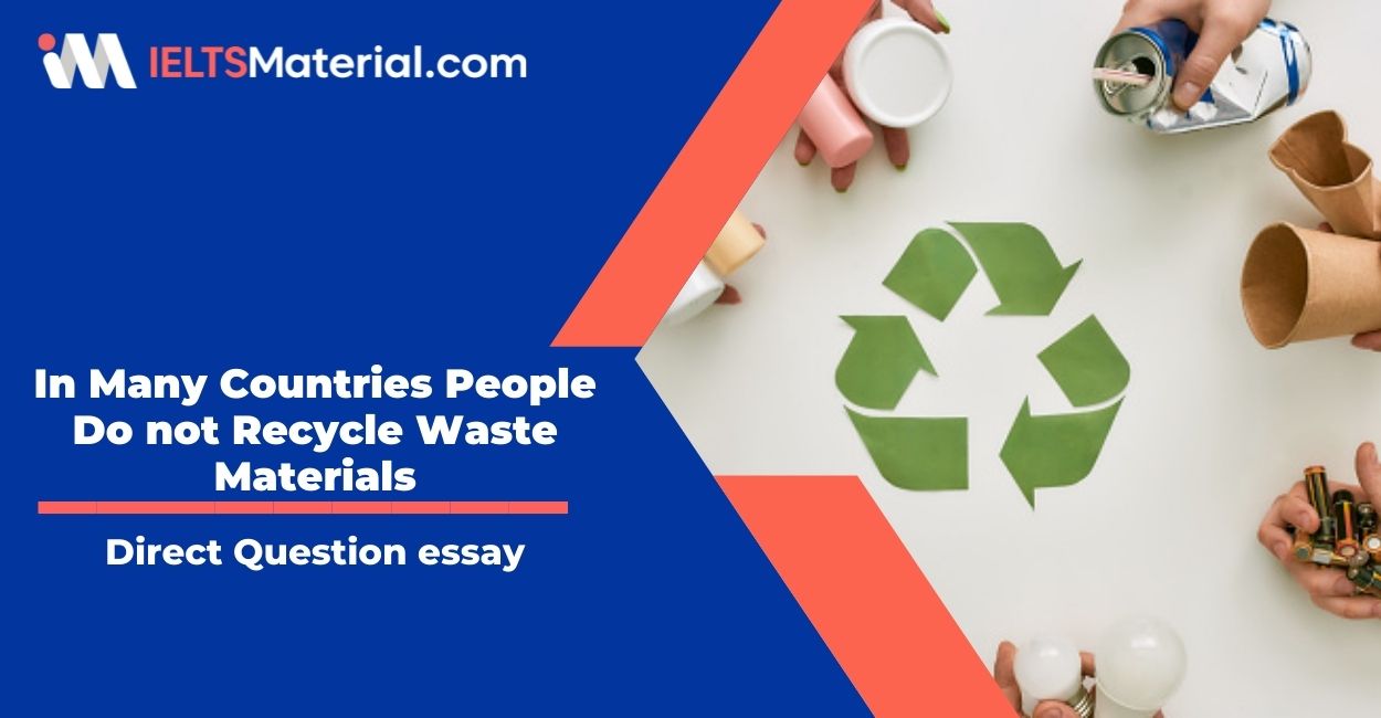 In Many Countries People Do not Recycle Waste Materials- IELTS Writing Task 2