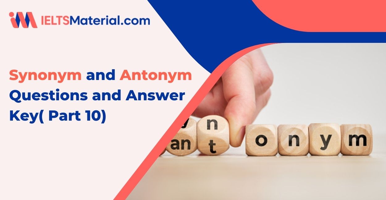 501 Synonym; Antonym Questions and Answer Key ( Part 10)