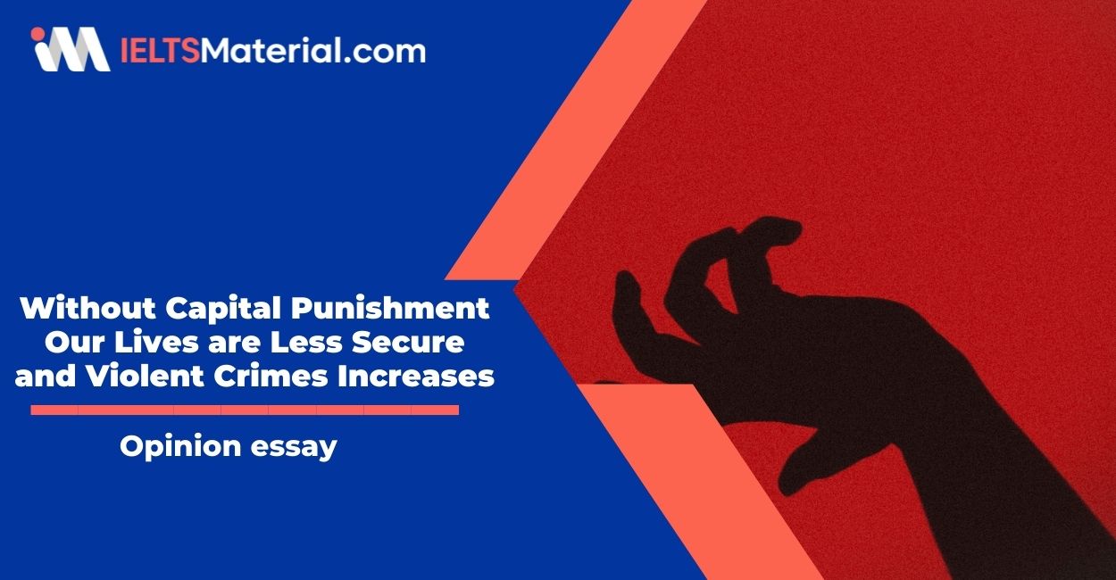 Without Capital Punishment Our Lives are Less Secure and Violent Crimes Increases- IELTS Writing Task 2