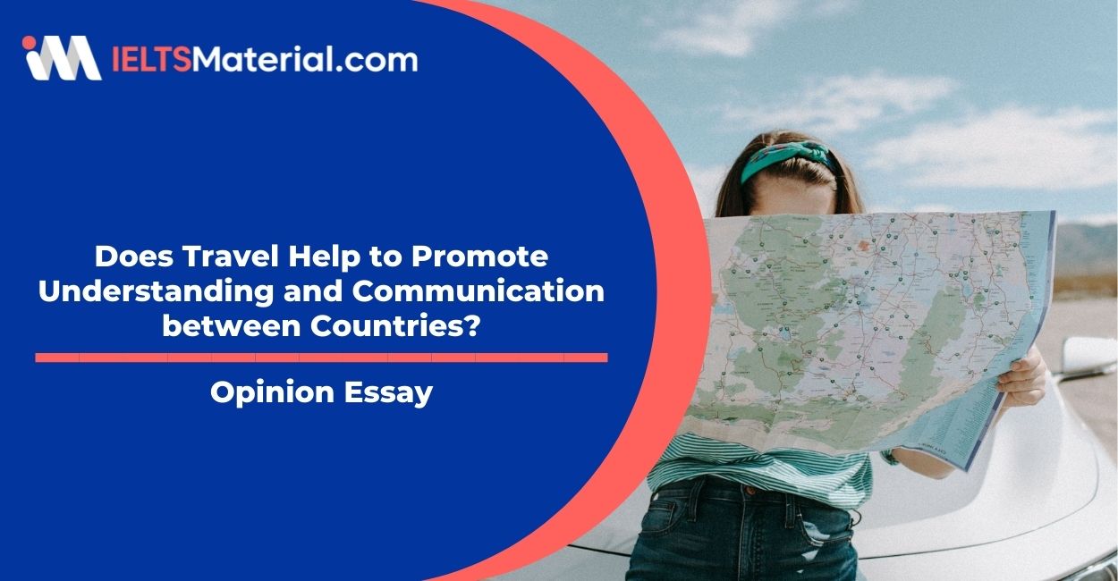 Does Travel Help to Promote Understanding and Communication between Countries?- IELTS Writing Task 2