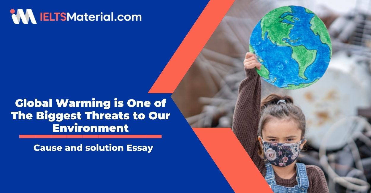 Global Warming is One of The Biggest Threats to Our Environment-  IELTS Writing Task 2