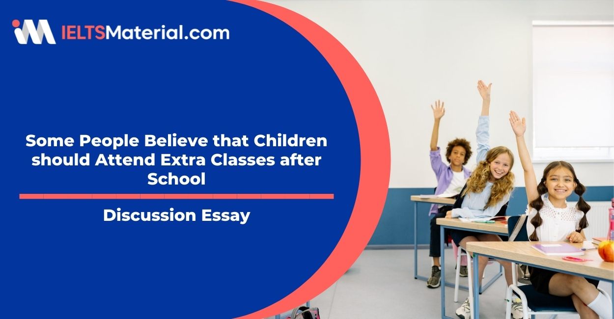 Some People Believe that Children should Attend Extra Classes after School – IELTS Writing Task 2