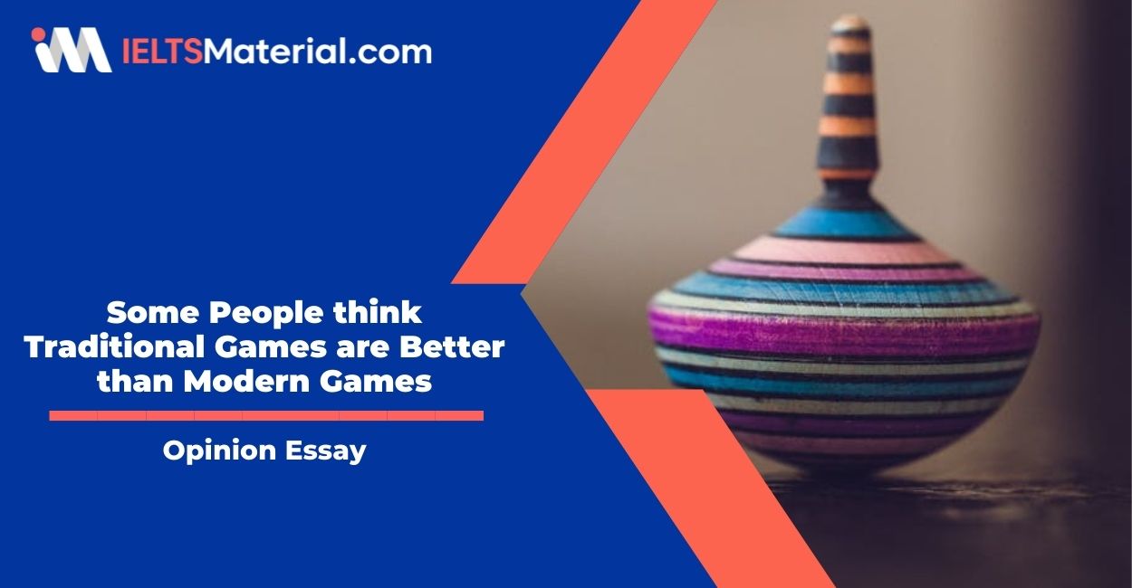 Some People think Traditional Games are Better than Modern Games- IELTS Writing Task 2