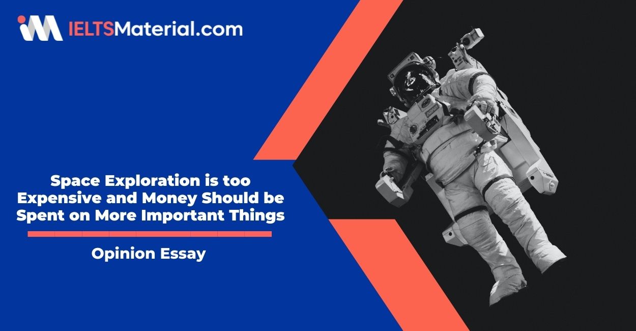 Space Exploration is too Expensive and Money Should be Spent on More Important Things-  IELTS Writing Task 2