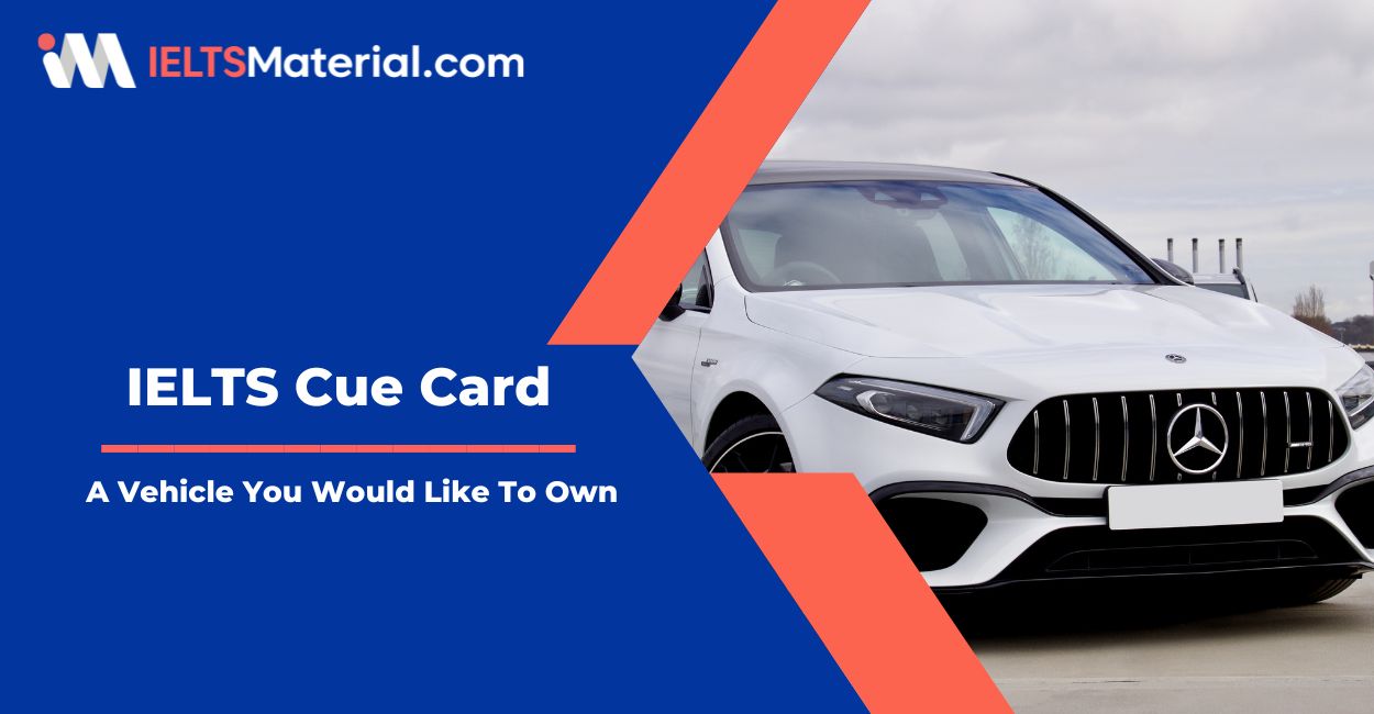 Describe A Vehicle You Would Like To Own – IELTS Speaking Cue Card Answers