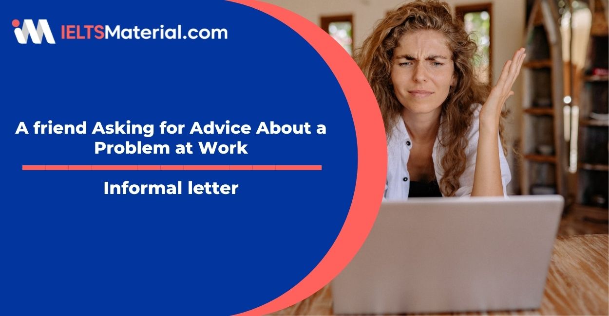 A friend Asking for Advice About a Problem at Work- Informal letter