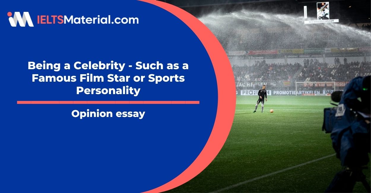 Being a Celebrity – Such as a Famous Film Star or Sports Personality- IELTS Writing Task 2