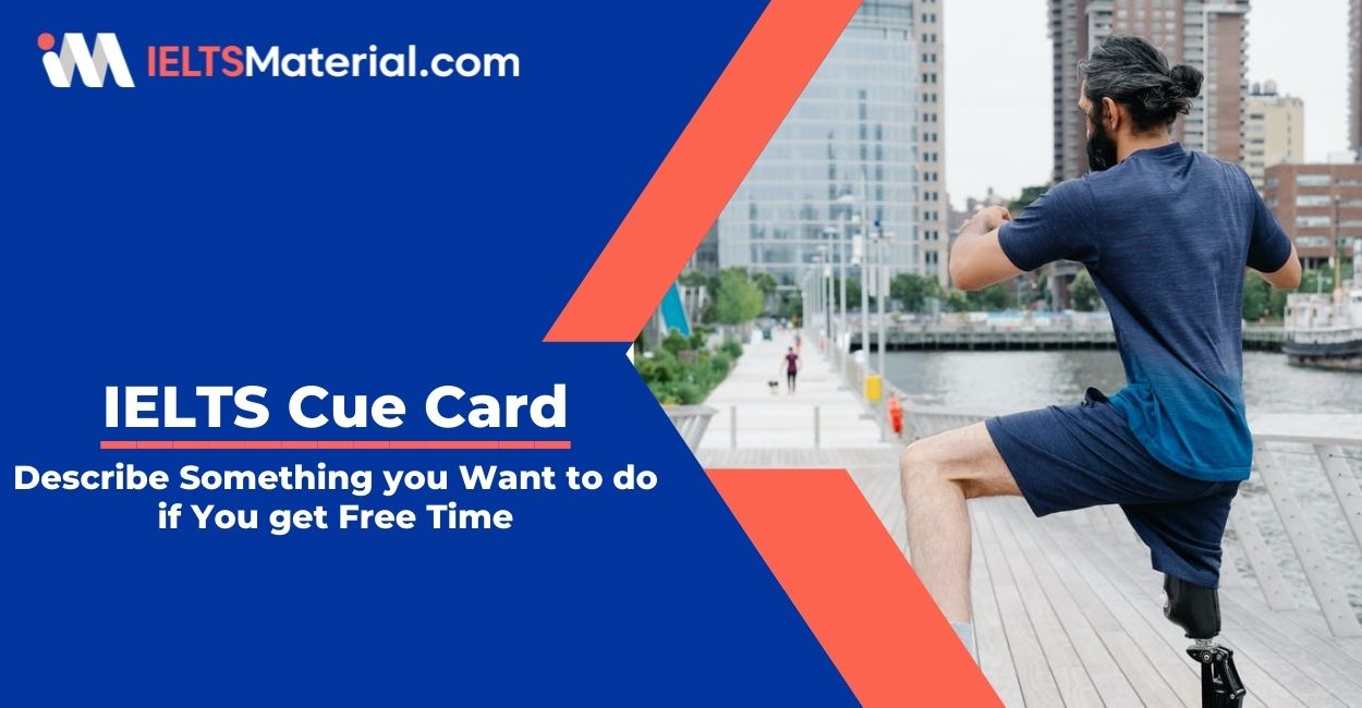Describe Something you Want to do if You get Free Time- IELTS Cue Card