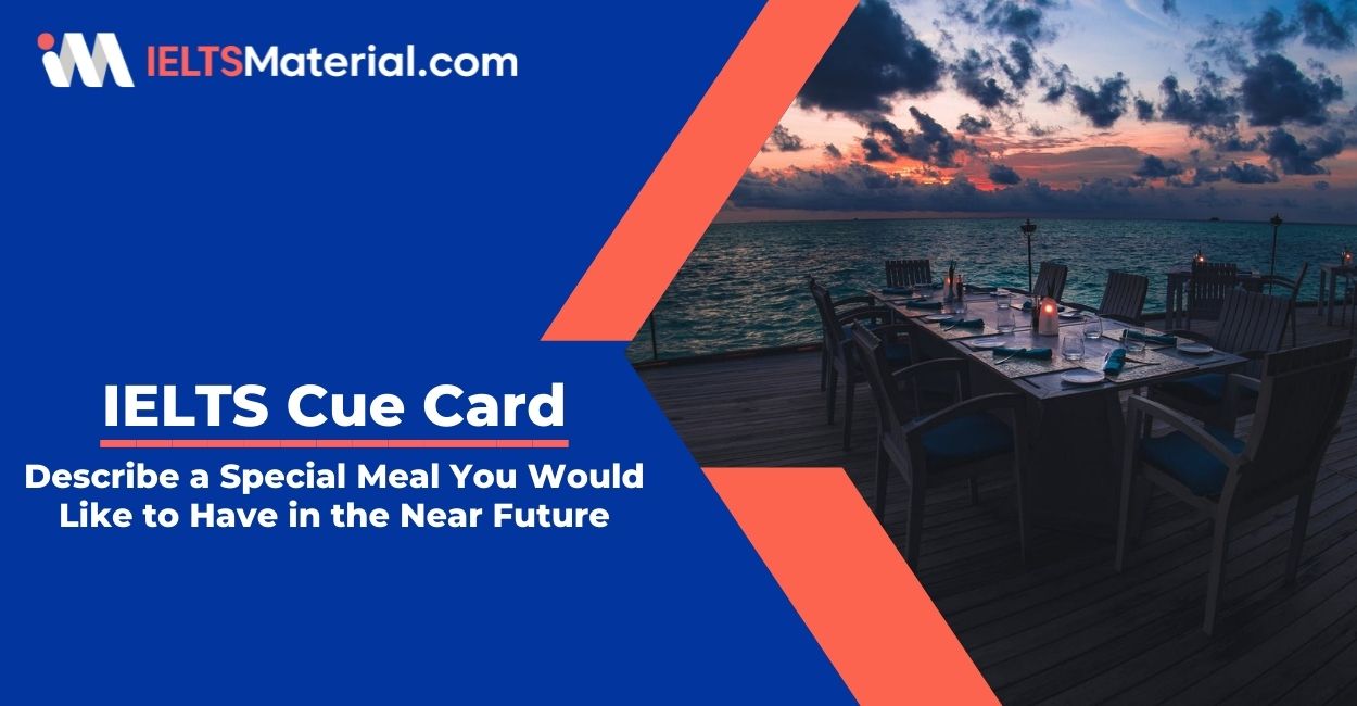 Describe a Special Meal You Would Like to Have in the Near Future- IELTS Cue Card