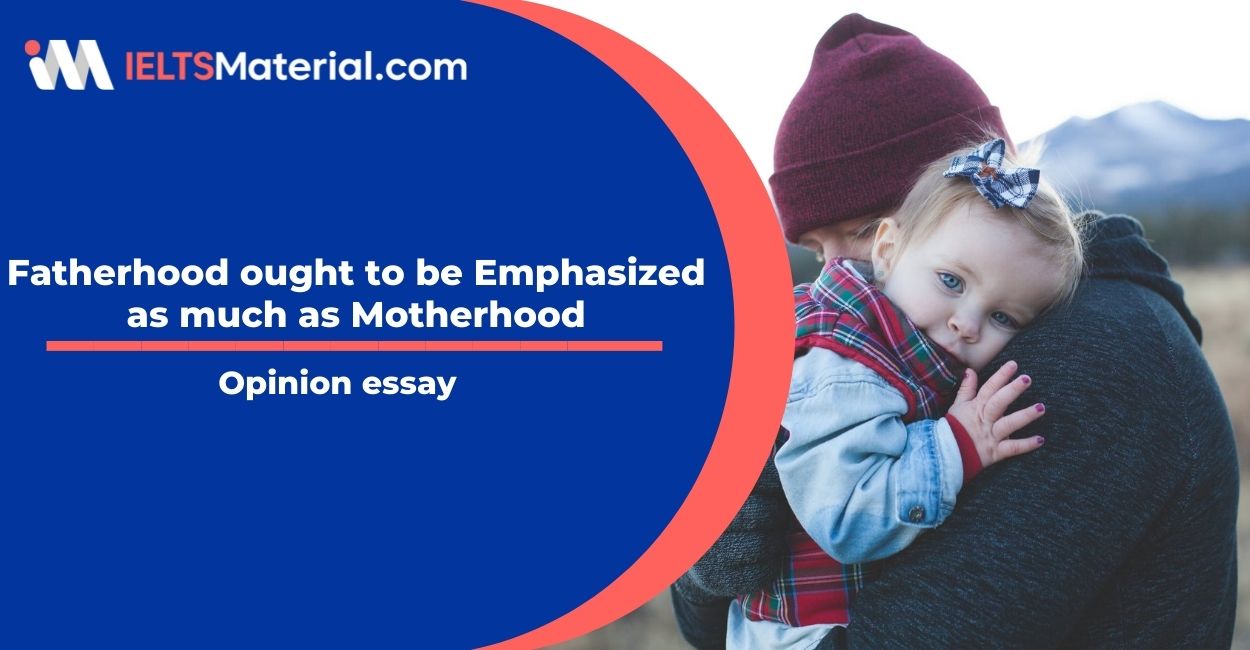 Fatherhood ought to be Emphasized as much as Motherhood- IELTS Writing Task 2