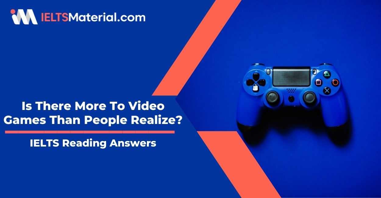 Is There More To Video Games Than People Realize?- IELTS Reading Answers