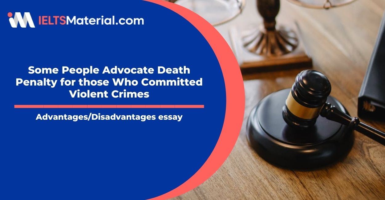 Some People Advocate Death Penalty for those Who Committed Violent Crimes- IELTS Writing Task 2