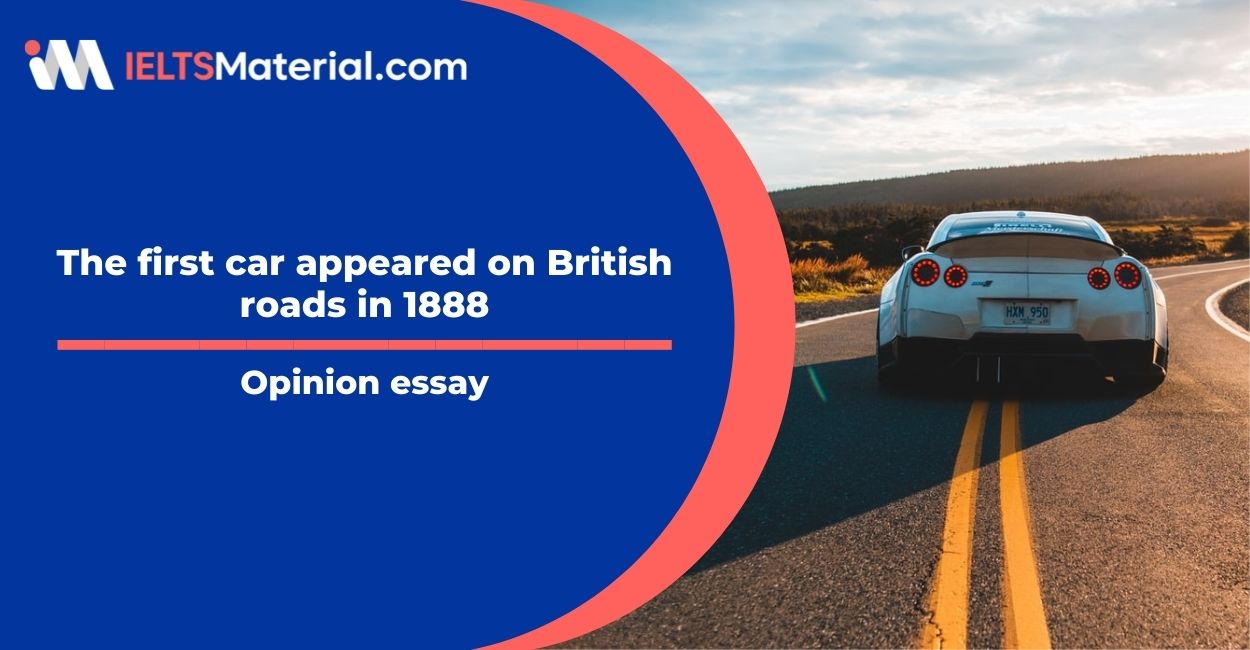 The first car appeared on British roads in 1888-  IELTS Writing Task 2