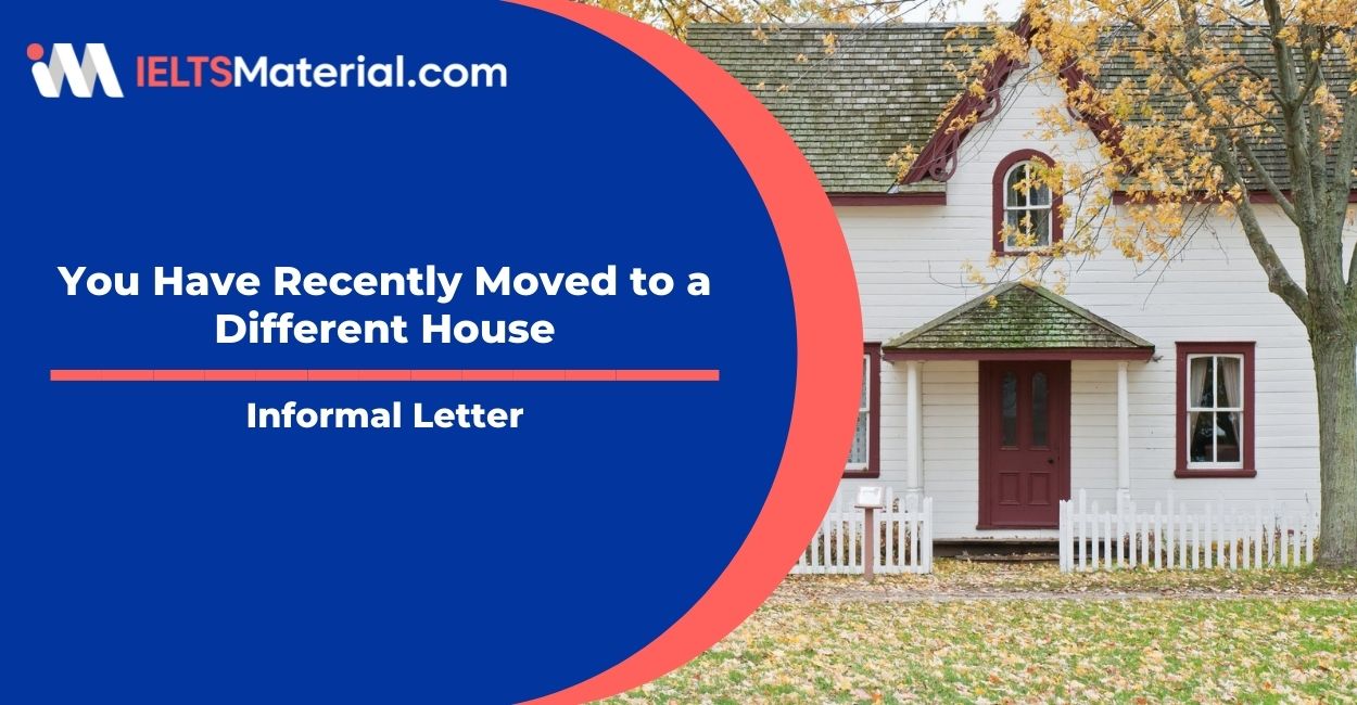 You Have Recently Moved to a Different House- Informal Letter