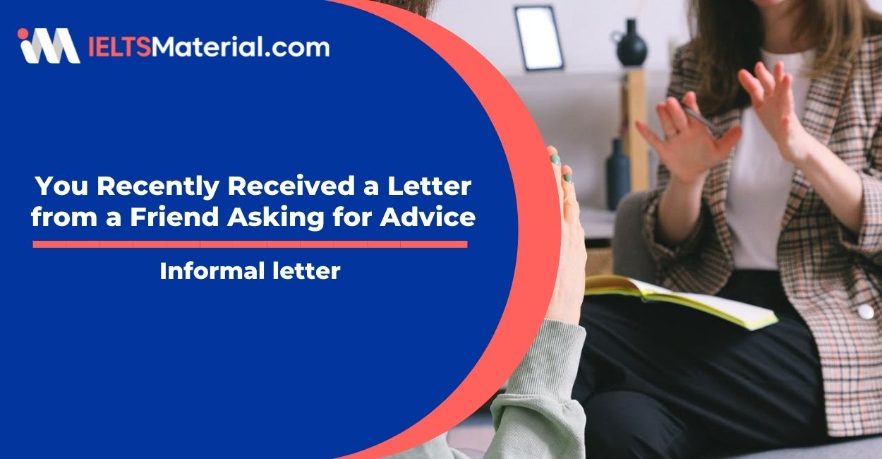 You Recently Received a Letter from a Friend Asking for Advice- Informal Letter