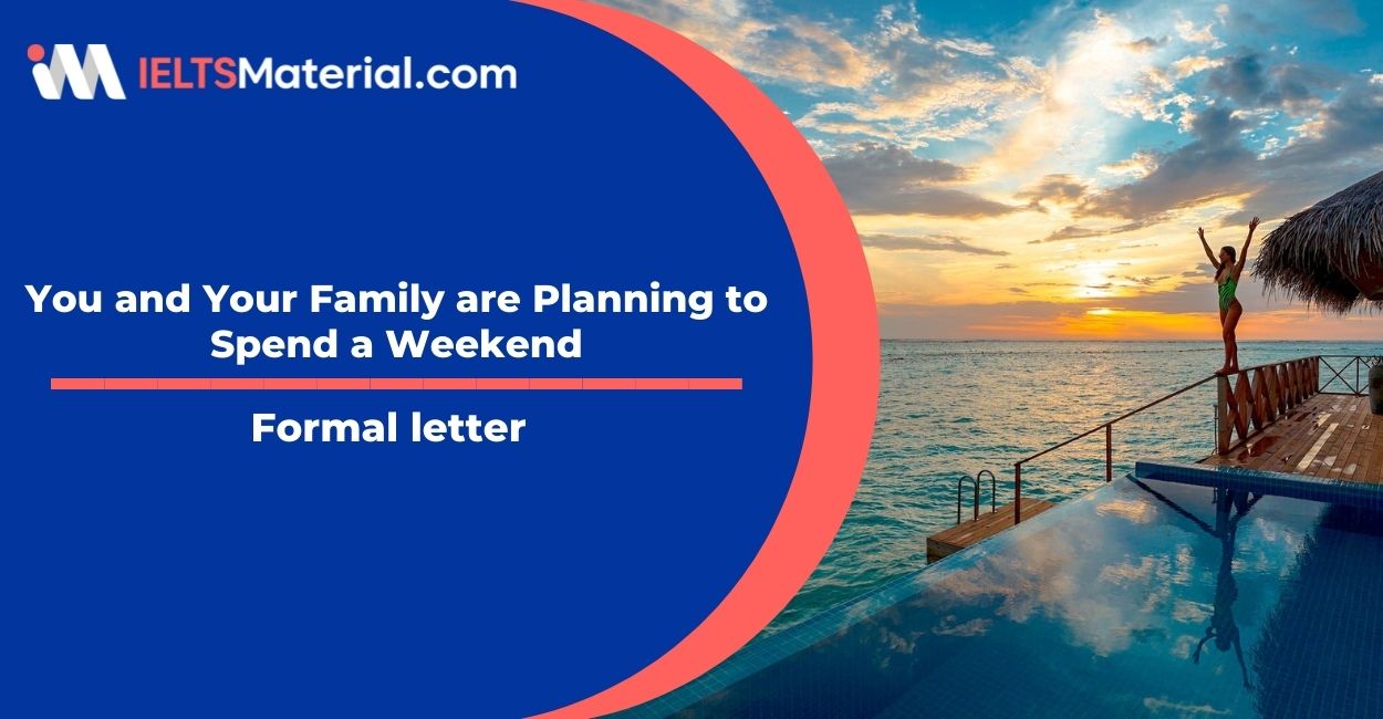 You and Your Family are Planning to Spend a Weekend- Formal letter