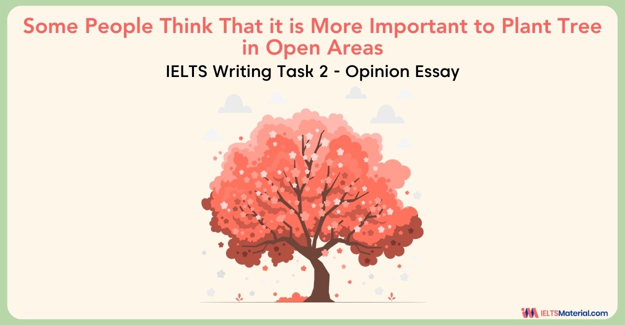 Some People Think That it is More Important to Plant Tree in Open Areas- IELTS Writing Task 2