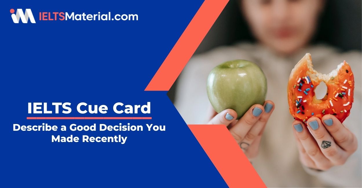 Describe a Good Decision You Made Recently- IELTS Cue Card