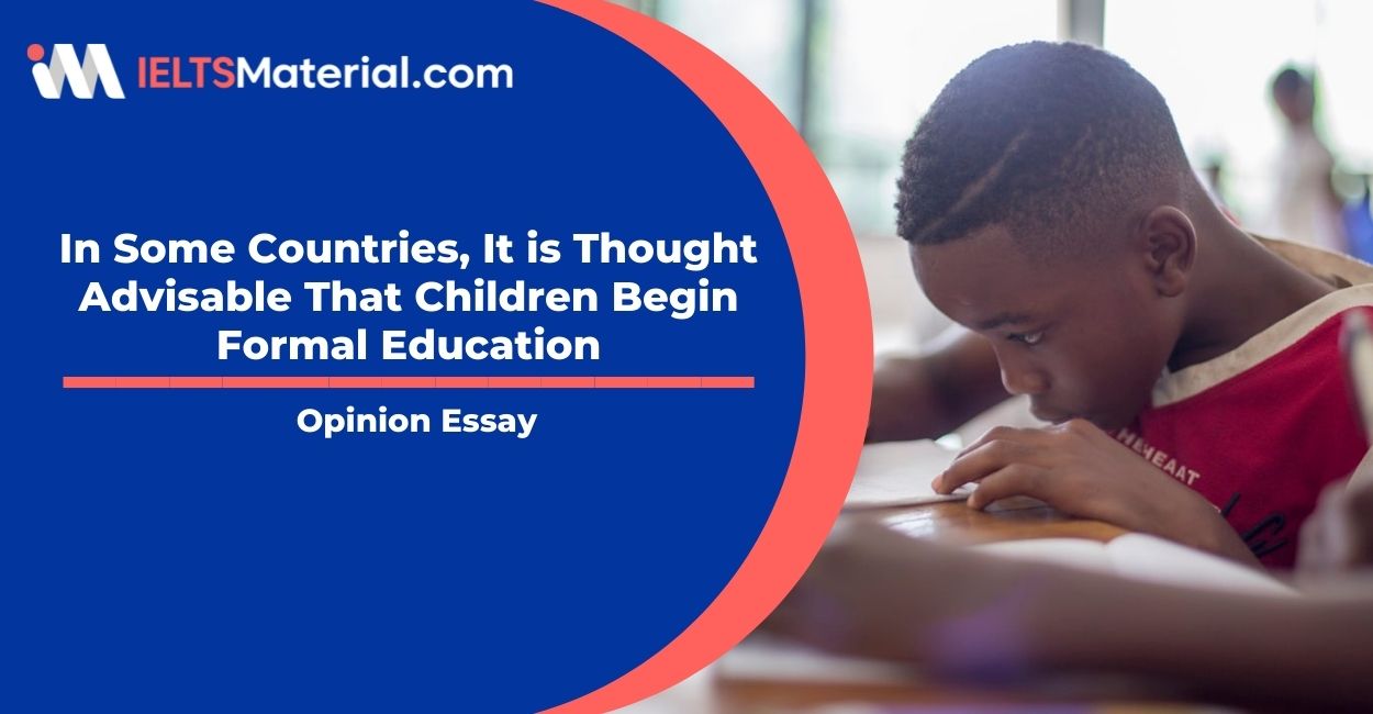 In Some Countries, It is Thought Advisable That Children Begin Formal Education- IELTS Writing Task 2