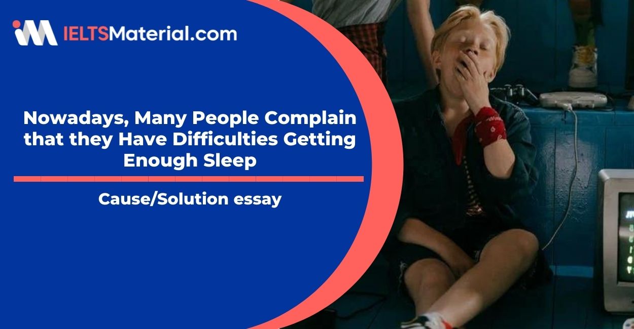 Nowadays, Many People Complain that they Have Difficulties Getting Enough Sleep- IELTS Writing Task 2