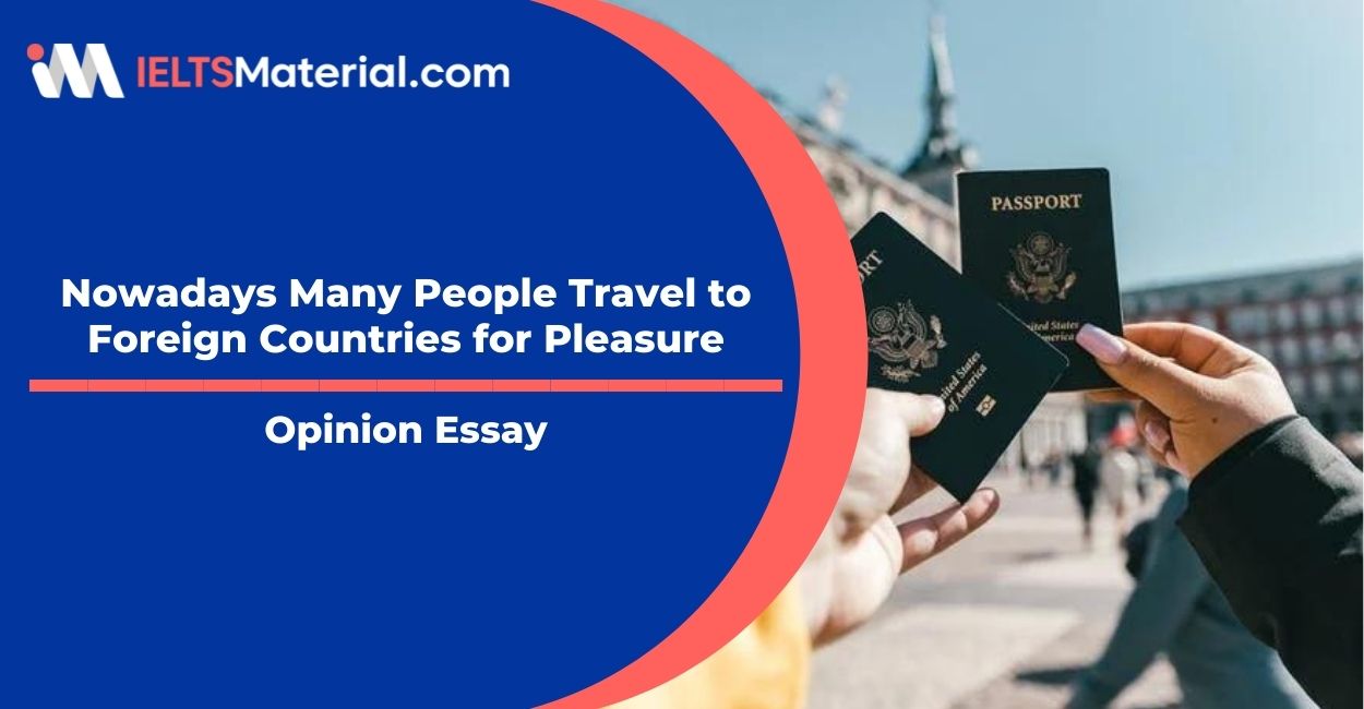 Nowadays Many People Travel to Foreign Countries for Pleasure- IELTS Writing Task 2