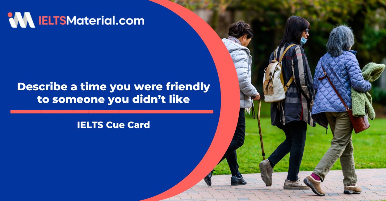 Describe a time you were friendly to someone you didn’t like Cue Card Sample Answers