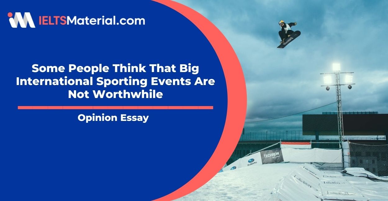 Some People Think That Big International Sporting Events Are Not Worthwhile- IELTS Writing Task 2