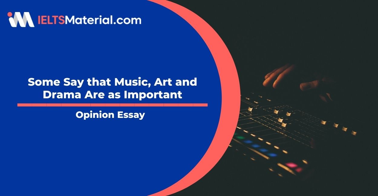 Some Say that Music, Art and Drama Are as Important-  IELTS Writing Task 2