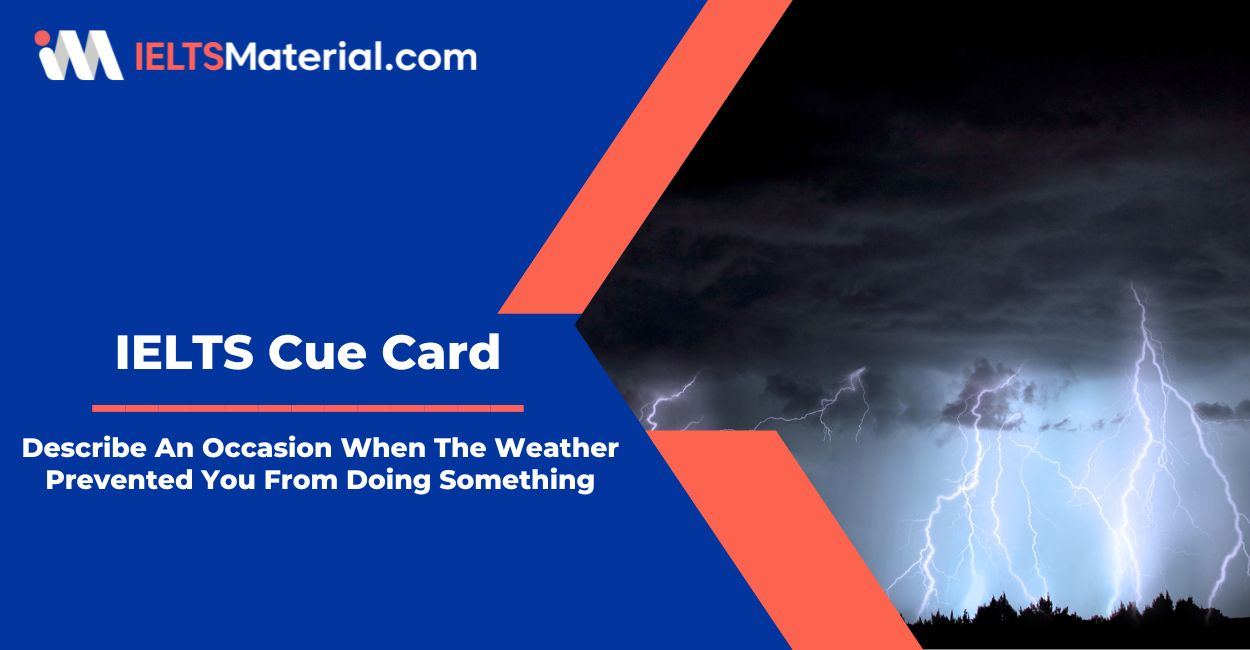 Describe An Occasion When The Weather Prevented You From Doing Something – IELTS Cue Card Sample Answers