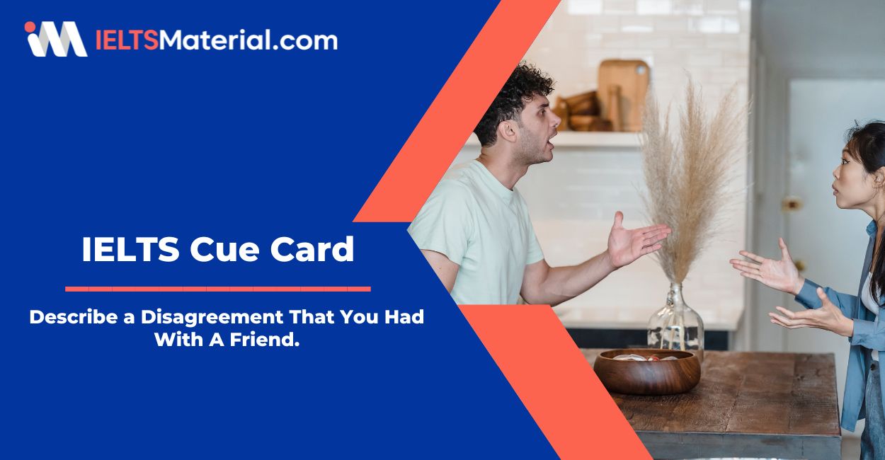 Describe a Disagreement You Had With A Friend – IELTS Cue Card Sample Answers