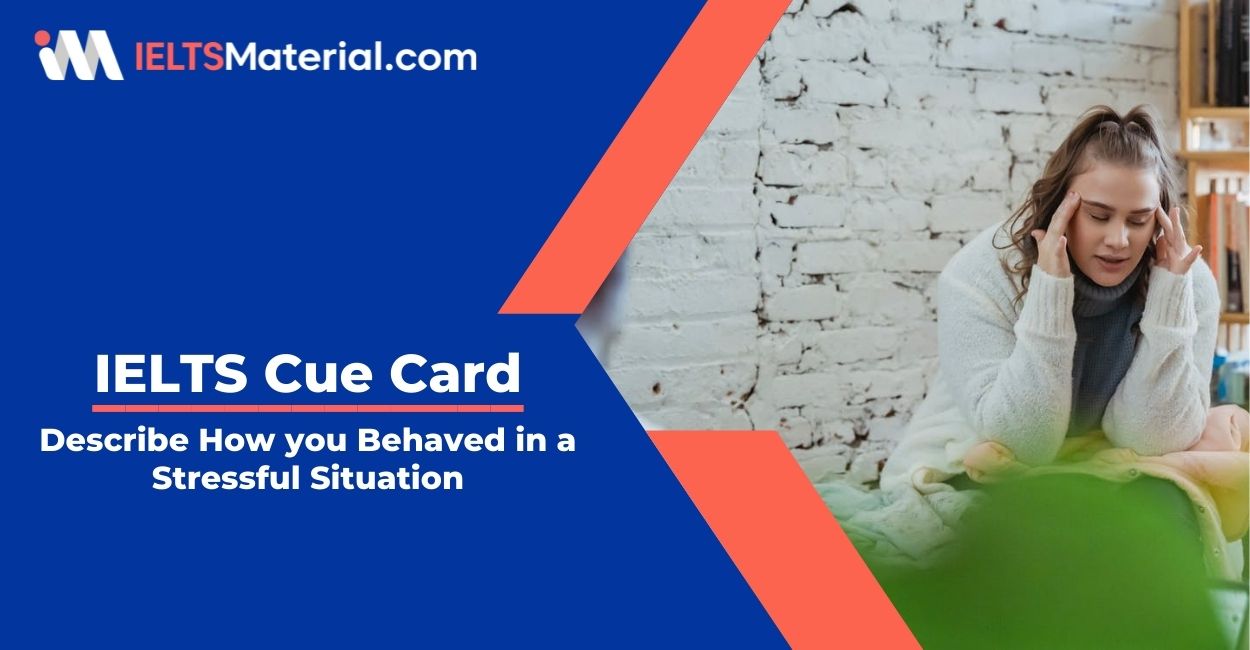 Describe How you Behaved in a Stressful Situation- IELTS Cue Card