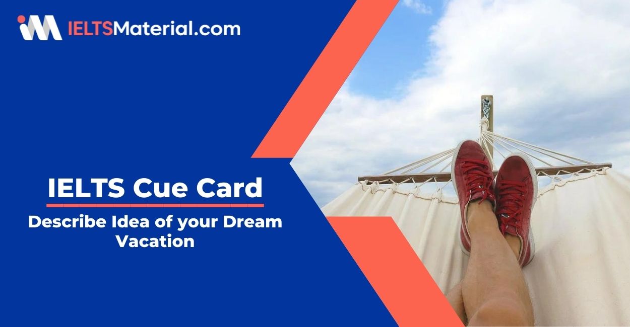 Describe Idea of your Dream Vacation- IELTS Cue Card