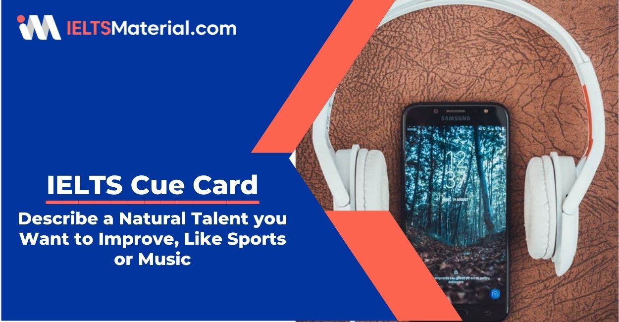 Describe a Natural Talent you Want to Improve, Like Sports or Music- IELTS Cue Card