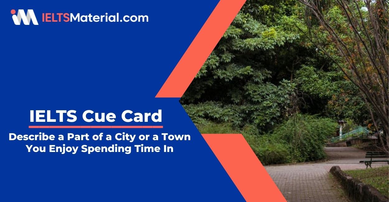 Describe a Part of a City or a Town You Enjoy Spending Time In- IELTS Cue Card